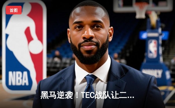 黑马逆袭！TEC战队让二追三险胜AG超玩会，斩获《王者荣耀》全国大赛总冠军