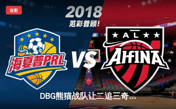 DBG熊猫战队让二追三奇迹翻盘，斩获V5电竞联赛春季赛总冠军