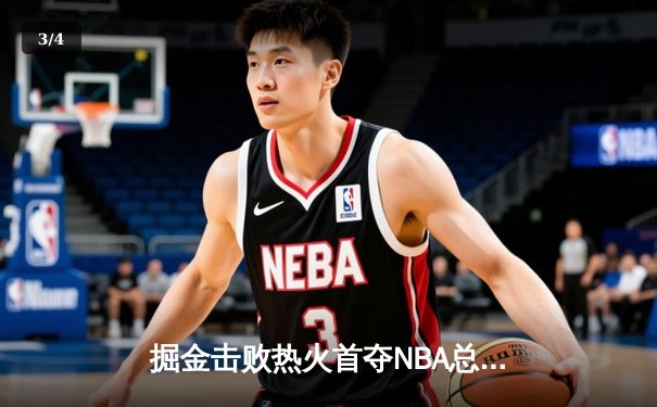 掘金击败热火首夺NBA总冠军 约基奇荣膺FMVP - 3
