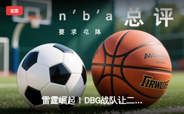 雷霆崛起！DBG战队让二追三首夺《王者荣耀》世界邀请赛冠军